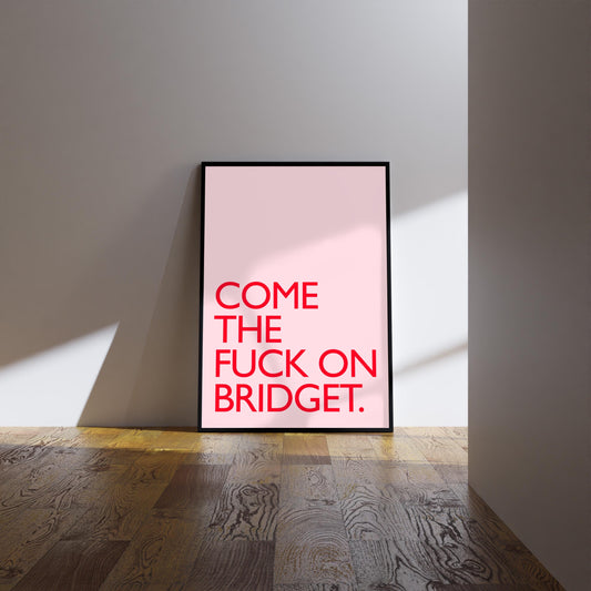 Bridget Jones’s Diary Print: Come the fuck on Bridget Wall Art Poster